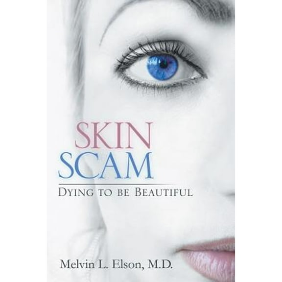 Skin Scam: Dying to Be Beautiful (Paperback) by Melvin L Elson M D