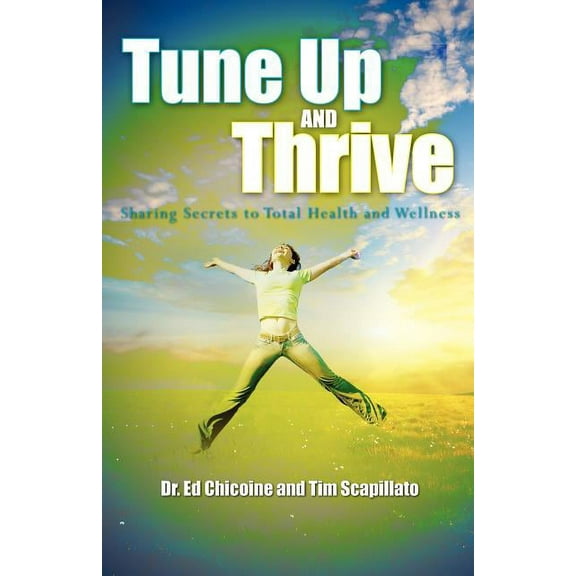 Tune Up and Thrive: Sharing Secrets to Total Health and Wellness, (Paperback)