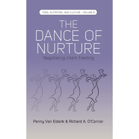 Food, Nutrition, and Culture The Dance of Nurture: Negotiating Infant Feeding, Book 6, (Hardcover)