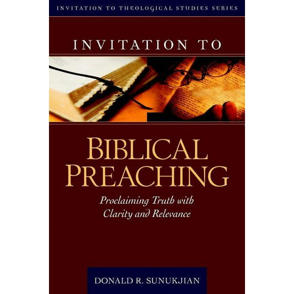 Invitation to Theological Studies Invitation to Biblical Preaching: Proclaiming Truth with Clarity and Relevance, (Hardcover)