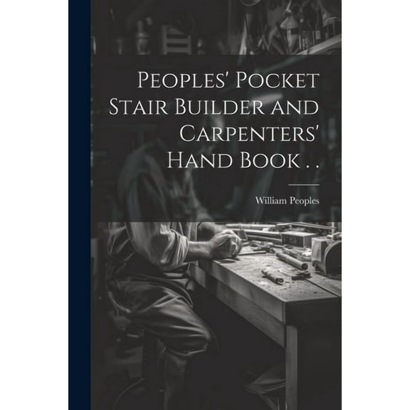 Peoples' Pocket Stair Builder and Carpenters' Hand Book . . (Paperback)