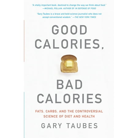Good Calories, Bad Calories : Fats, Carbs, and the Controversial Science of Diet and