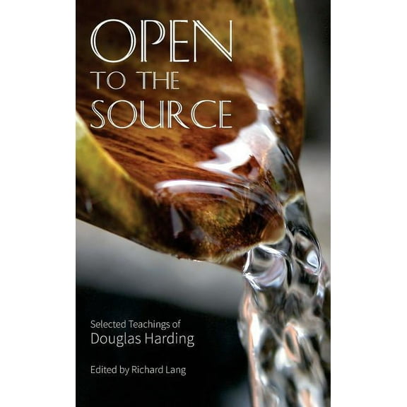 Open To The Source: Selected Teachings of Douglas Harding, (Hardcover)