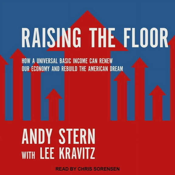 Raising the Floor: How a Universal Basic Income Can Renew Our Economy and Rebuild the American Dream (Audiobook)