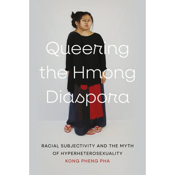 Queering the Hmong Diaspora: Racial Subjectivity and the Myth of Hyperheterosexuality, (Paperback)