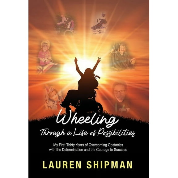 Wheeling Through a Life of Possibilities: My First Thirty Years of Overcoming Obstacles with the Determination and the C, (Hardcover)