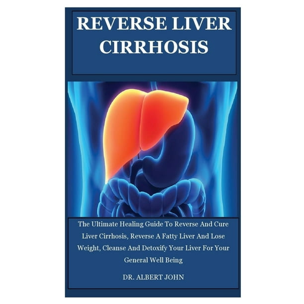 Reverse Liver Cirrhosis: The Ultimate Healing Guide To ...