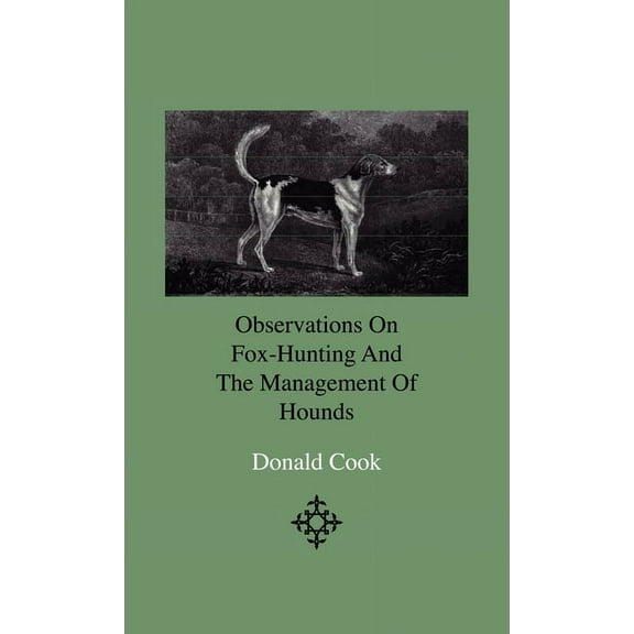 Observations on Fox-Hunting and the Management of Hounds in the Kennel and the Field. Addressed to a Young Sportman, abo, (Hardcover)