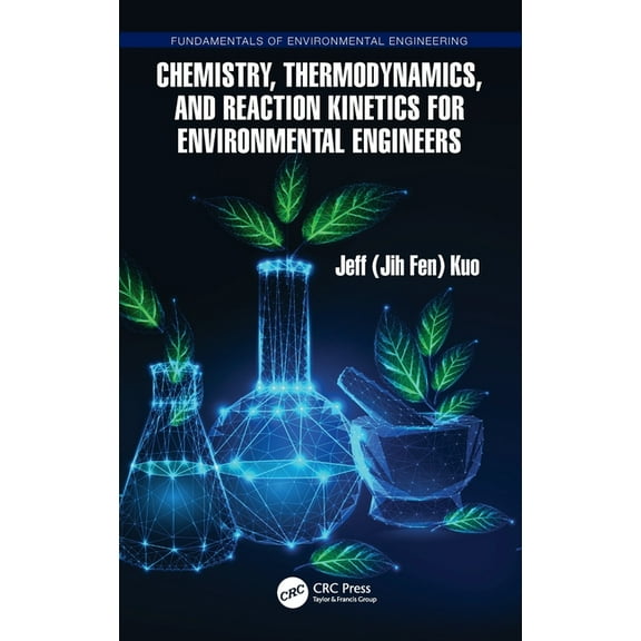 Fundamentals of Environmental Engineerin Chemistry, Thermodynamics, and Reaction Kinetics for Environmental Engineers, (Hardcover)