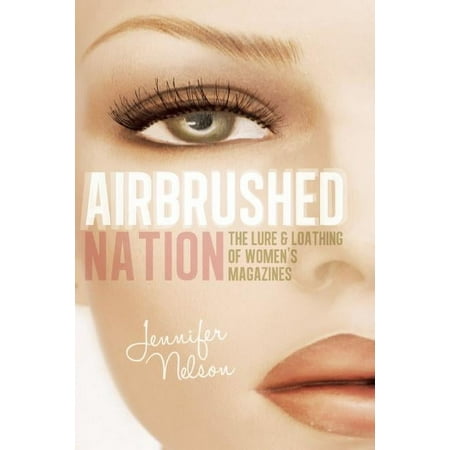 Airbrushed Nation: The Lure and Loathing of Women s Magazines (Paperback)
