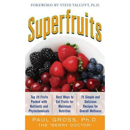 Superfruits: (Top 20 Fruits Packed with Nutrients and Phytochemicals, Best Ways to Eat Fruits for Maximum Nutrition, and 75 Simple and Delicious Recipes for Overall Wellness) -