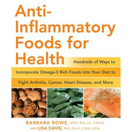 Anti-Inflammatory Foods for Health : Hundreds of Ways to Incorporate Omega-3 Rich Foods into Your Diet to Fight Arthritis, Cancer, Heart Disease, and (Best Food For Heart Bypass Patients)