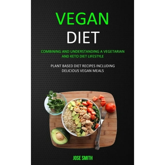 Vegan Diet: Combining and Understanding a Vegetarian and Keto Diet Lifestyle (Plant Based Diet Recipes Including Delicio, (Paperback)