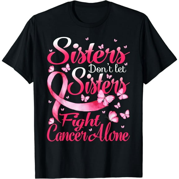 Sisters Don't Let Sisters Fight Breast Cancer Alone T-Shirt