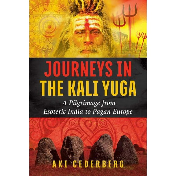 Journeys in the Kali Yuga: A Pilgrimage from Esoteric India to Pagan Europe, (Paperback)