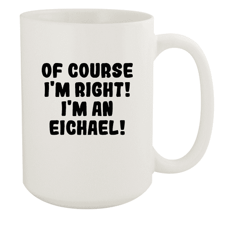 

Of Course I m Right! I m An Eichael! - Ceramic 15oz White Mug White