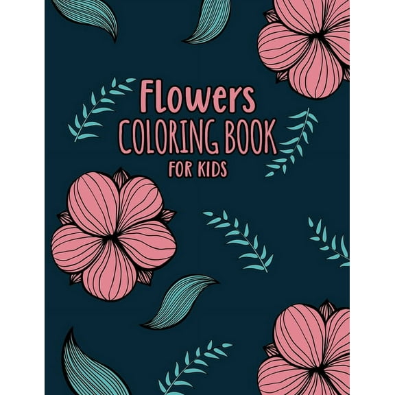 Flowers Coloring Book For Kids: For Kids Ages 2-6 And 4-8, 25 Simple And Fun Relaxing Flowers For Kids, (Paperback)