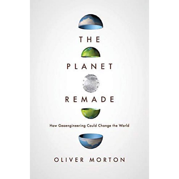 The Planet Remade: How Geoengineering Could Change the World