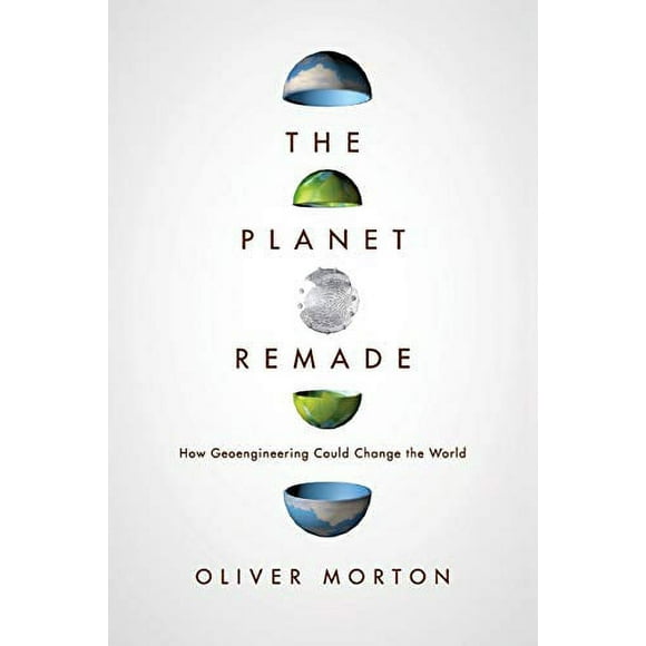 The Planet Remade: How Geoengineering Could Change the World