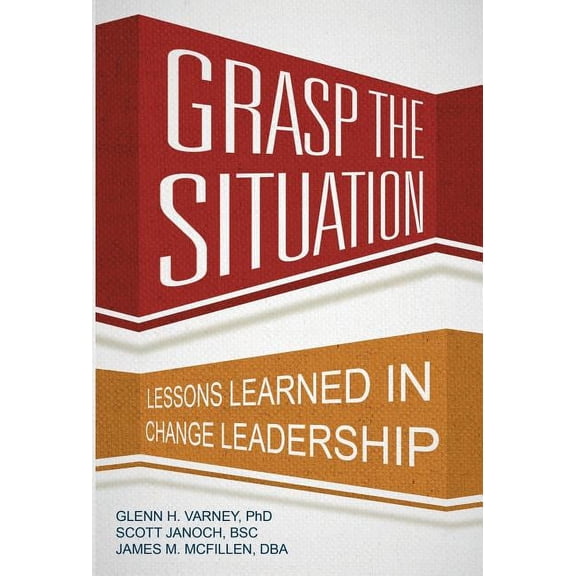Grasp the Situation: Lessons Learned in Change Leadership (Hardcover)