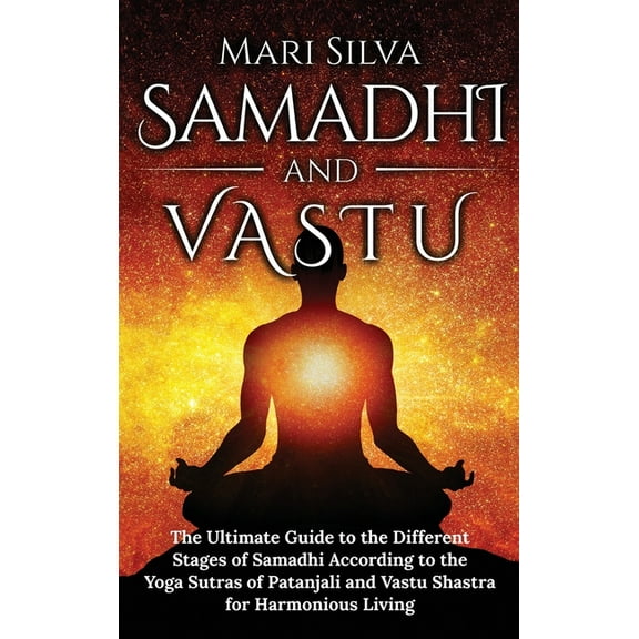 Samadhi and Vastu: The Ultimate Guide to the Different Stages of Samadhi According to the Yoga Sutras of Patanjali and V, (Hardcover)
