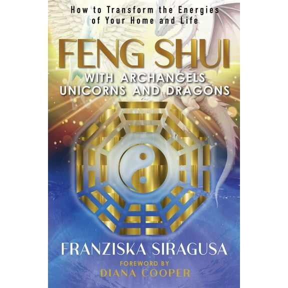 Feng Shui with Archangels, Unicorns, and Dragons: How to Transform the Energies of Your Home and Life, (Paperback)