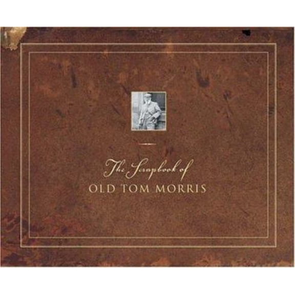 Pre-Owned The Scrapbook of Old Tom Morris (Hardcover) 1886947457 9781886947450