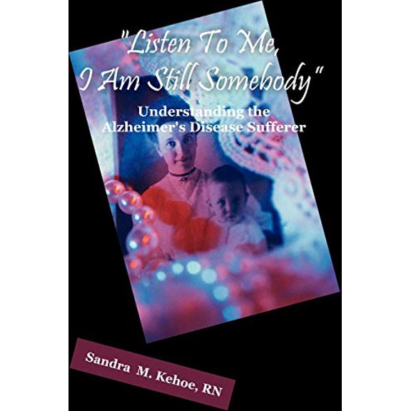 Pre-Owned Listen To Me, I Am Still Somebody: Understanding the Alzheimer's Disease Sufferer (Paperback) 1581129882 9781581129885