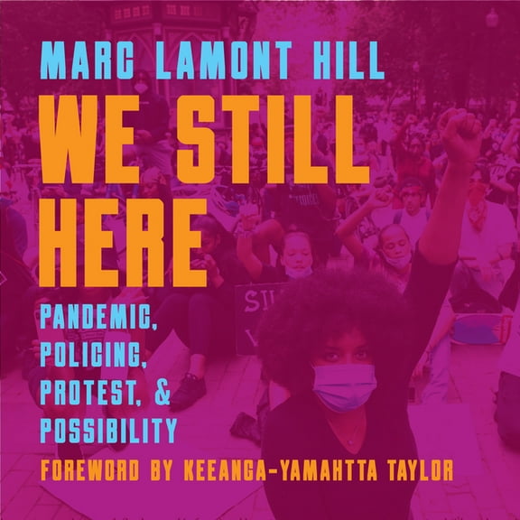 We Still Here: Pandemic, Policing, Protest, and Possibility, (Hardcover)