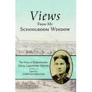 Views From My Schoolroom Window: The Diary of Schoolteacher Mary Laurentine Martin, Used [Paperback]