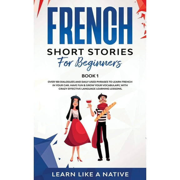 French for Adults: French Short Stories for Beginners Book 1 : Over 100 Dialogues and Daily Used Phrases to Learn French in Your Car. Have Fun & Grow Your Vocabulary, with Crazy Effective Language Learning Lessons (Series #1) (Paperback)