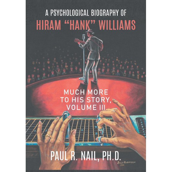 A Psychological Biography of Hiram "Hank" Williams: Much More to His Story, Volume III, (Paperback)