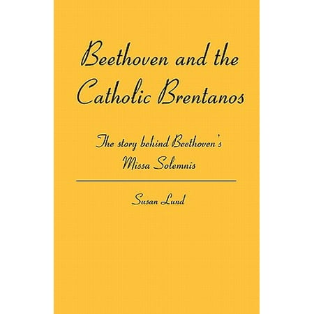 Beethoven and the Catholic Brentanos : The Story Behind Beethoven's Missa