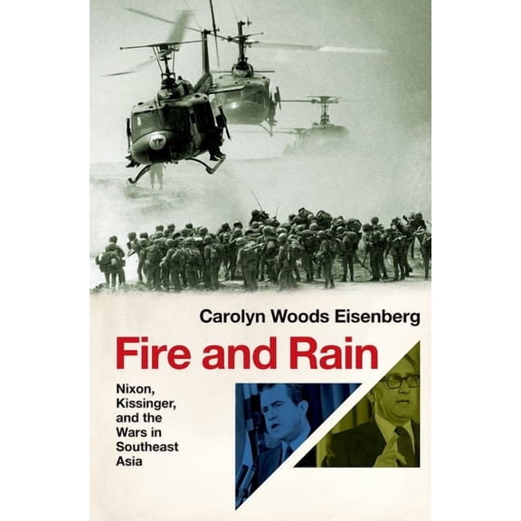 Fire and Rain: Nixon, Kissinger, and the Wars in Southeast Asia, (Hardcover)
