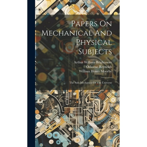 Papers On Mechanical And Physical Subjects: The Sub-mechanics Of The Universe (Hardcover)