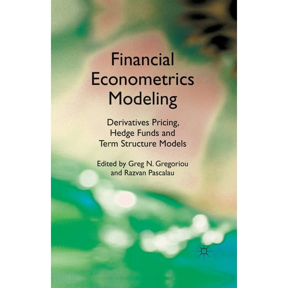 Financial Econometrics Modeling: Derivatives Pricing, Hedge Funds and Term Structure Models, (Paperback)