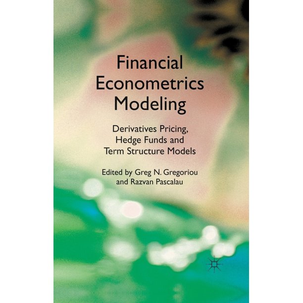 Financial Econometrics Modeling Derivatives Pricing, Hedge Funds and