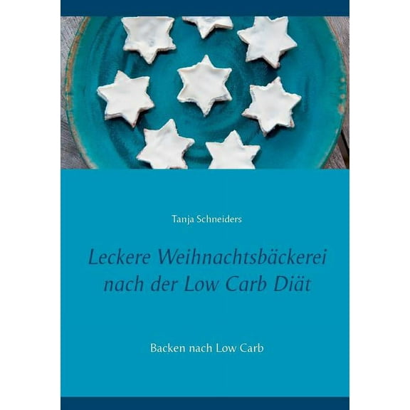 Leckere Weihnachtsbäckerei nach der Low Carb Diät: Backen nach Low Carb (Paperback)