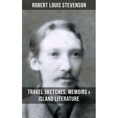 ROBERT LOUIS STEVENSON: Travel Sketches, Memoirs & Island Literature -