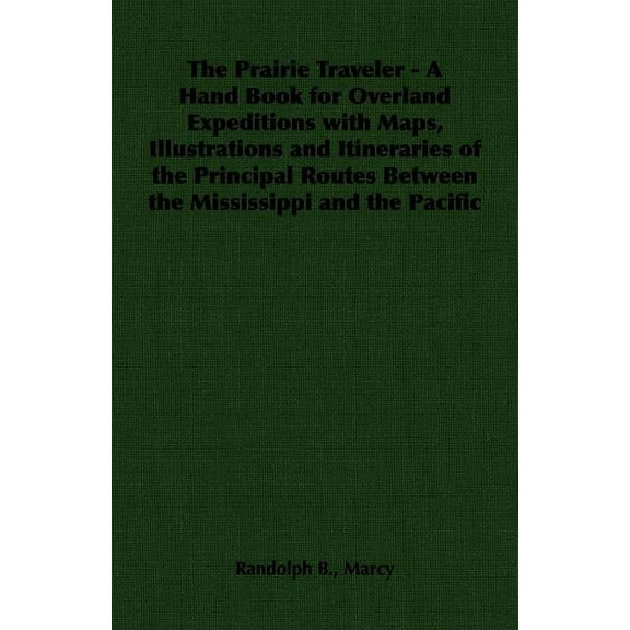 The Prairie Traveler - A Hand Book for Overland Expeditions with Maps, Illustrations and Itineraries of the Principal Ro, (Paperback)