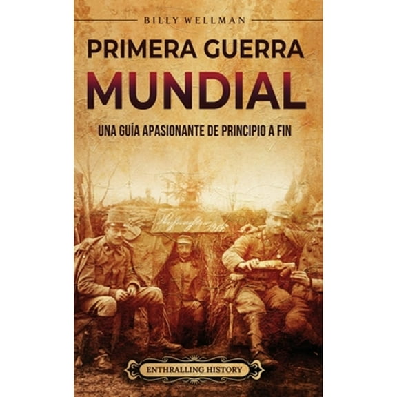 Primera Guerra Mundial: Una guía apasionante de principio a fin (Hardcover) by Billy Wellman