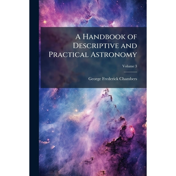 A Handbook of Descriptive and Practical Astronomy; Volume 3 (Paperback)