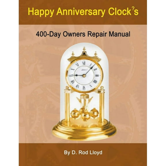 Clock Repair You Can Follow Along Happy Anniversary Clocks, 400-Day Owners Repair Manual, (Paperback)