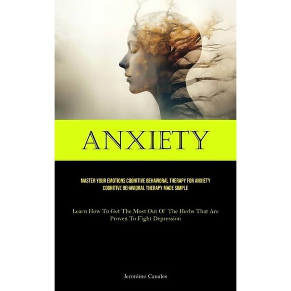 Anxiety: Master Your Emotions Cognitive Behavioral Therapy For Anxiety Cognitive Behavioral Therapy Made Simple (Learn H, (Paperback)