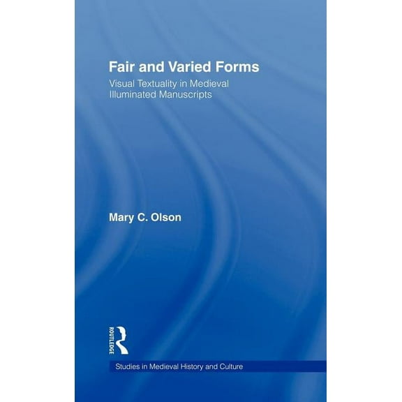 Studies in Medieval History and Culture Fair and Varied Forms: Visual Textuality in Medieval Illustrated Manuscripts, Book 15, (Hardcover)