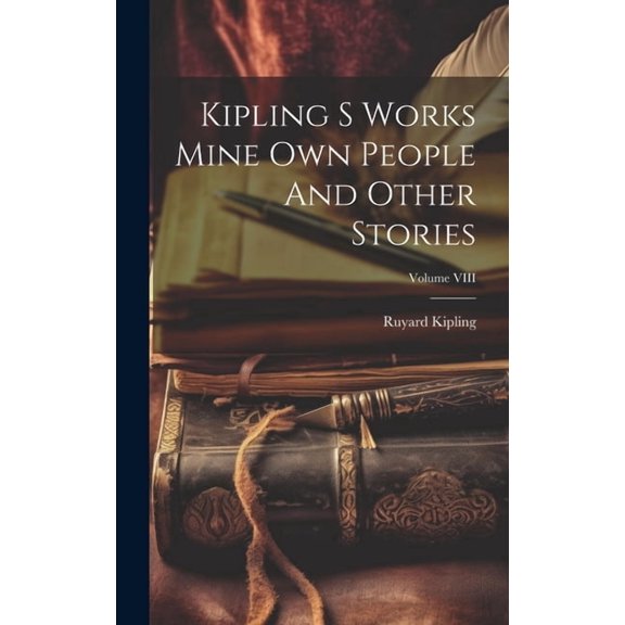 Kipling S Works Mine Own People And Other Stories; Volume VIII (Hardcover)