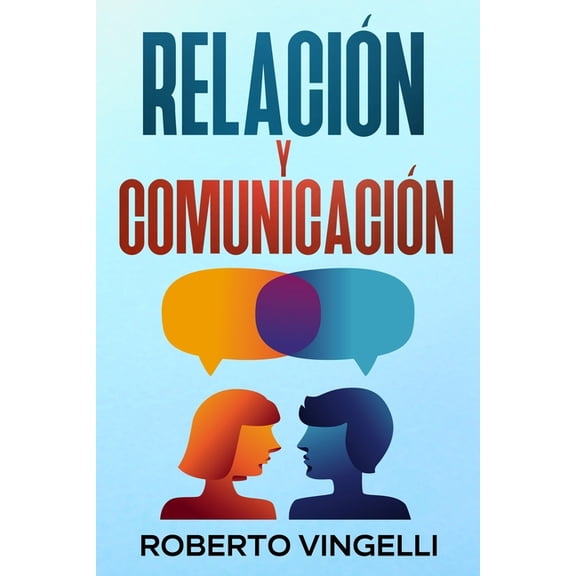 RelaciÃ³n Y ComunicaciÃ³n: Una GuÃ­a para Profundizar en la ConexiÃ³n, la Confianza y la Intimidad para Mejorar la Comunicac, (Paperback)