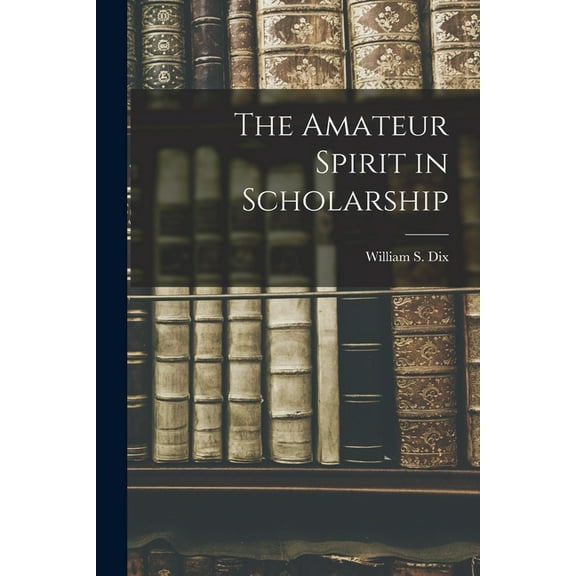 The Amateur Spirit in Scholarship, (Paperback)