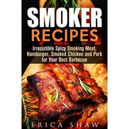 Smoker Recipes: Irresistible Spicy Smoking Meat, Hamburger, Smoked Chicken and Pork for Your Best Barbecue - (Best Stuffed Hamburger Recipe)