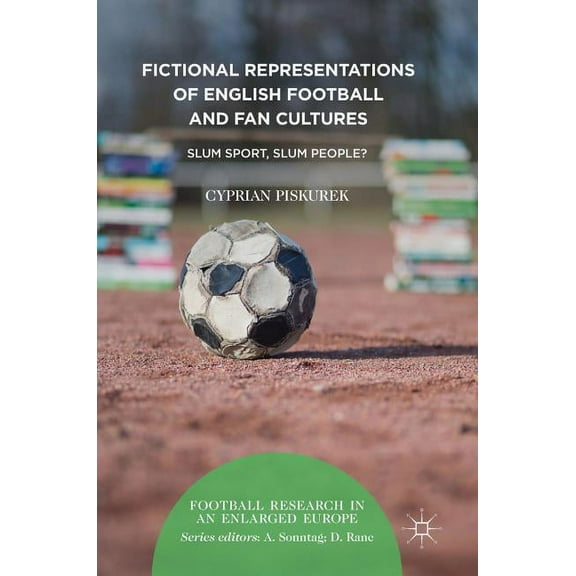 Football Research in an Enlarged Europe Fictional Representations of English Football and Fan Cultures: Slum Sport, Slum People?, (Hardcover)